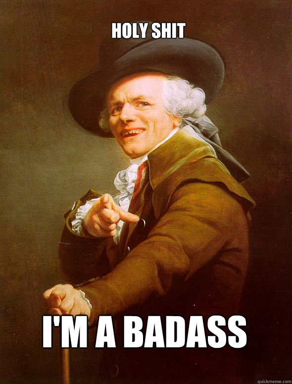 Holy shit I'm a badass   Joseph Ducreux