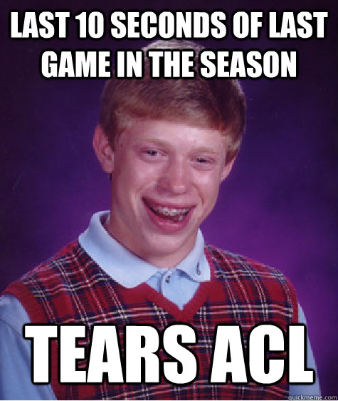 Last 10 seconds of last game in the season tears ACL  Bad Luck Brian