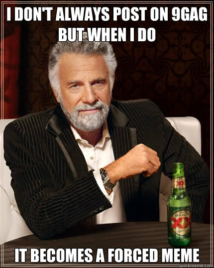I don't always post on 9GAG but when i do it becomes a forced meme  Dos Equis man
