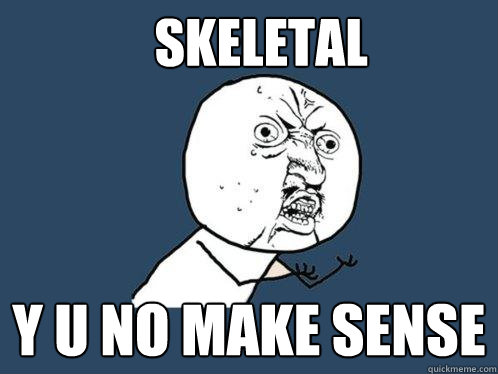 skeletal y u no make sense  Y U No