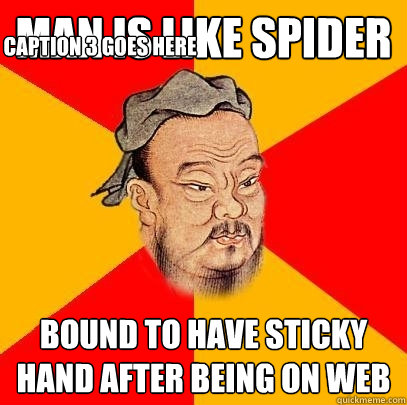 Man is like spider bound to have sticky hand after being on web Caption 3 goes here  Confucius says
