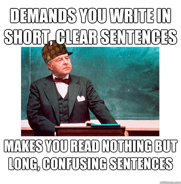 Demands you write in short, clear sentences Makes you read nothing but long, confusing sentences  Scumbag Law Professor