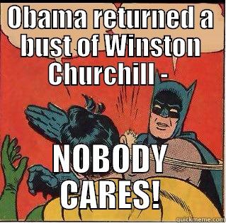 OBAMA RETURNED A BUST OF WINSTON CHURCHILL -  NOBODY CARES! Slappin Batman