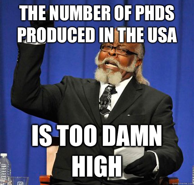 The number of PhDs produced in the USA Is too damn high  Jimmy McMillan