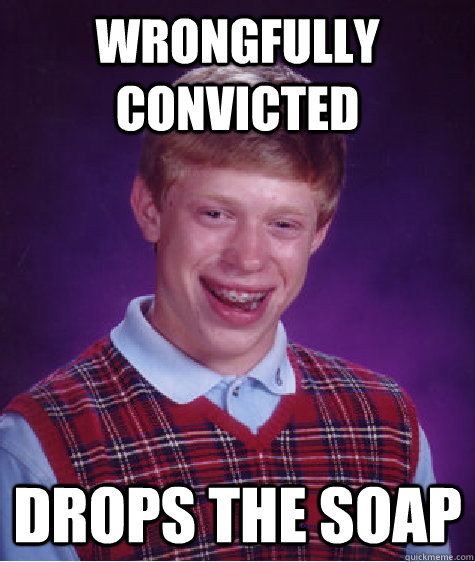 Wrongfully Convicted Drops the soap  Bad Luck Brian