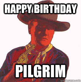 Happy Birthday pilgrim  