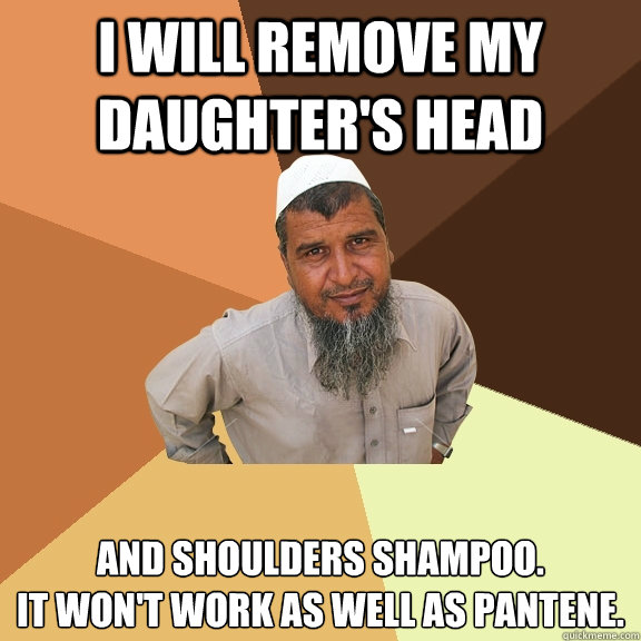 i will remove my daughter's head and shoulders shampoo. 
it won't work as well as pantene. - i will remove my daughter's head and shoulders shampoo. 
it won't work as well as pantene.  Ordinary Muslim Man