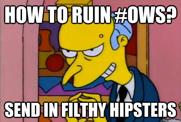 How to ruin #OWS? Send in filthy hipsters - How to ruin #OWS? Send in filthy hipsters  Excellent Burns
