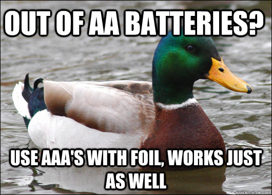 out of aa batteries? use aaa's with foil, works just as well - out of aa batteries? use aaa's with foil, works just as well  Actual Advice Mallard
