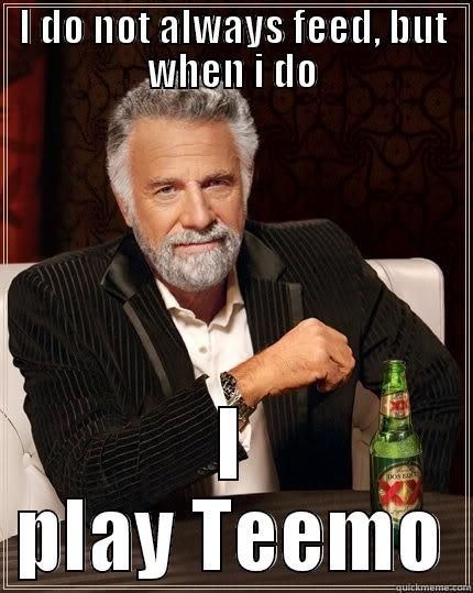 I DO NOT ALWAYS FEED, BUT WHEN I DO I PLAY TEEMO The Most Interesting Man In The World