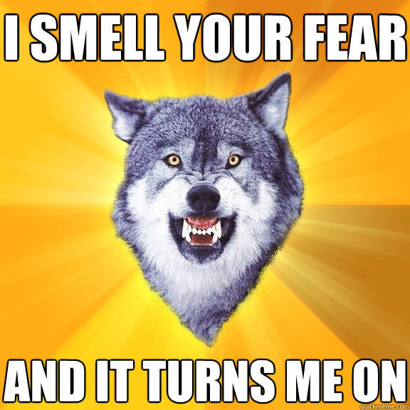 i smell your fear and it turns me on  Courage Wolf