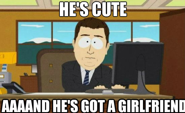 he's cute AAAAND he's got a girlfriend  aaaand its gone
