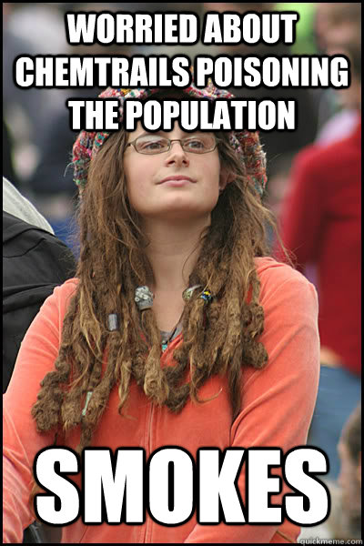 Worried about chemtrails poisoning the population smokes  - Worried about chemtrails poisoning the population smokes   College Liberal