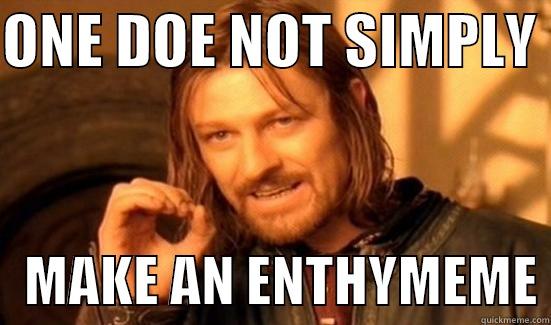ONE DOE NOT SIMPLY     MAKE AN ENTHYMEME Boromir