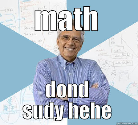 MATH DOND SUDY HEHE Engineering Professor