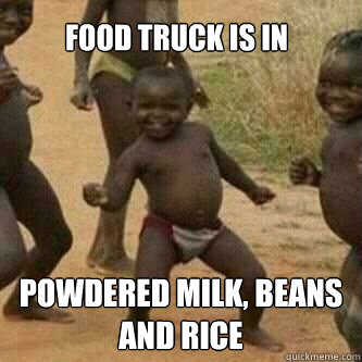 Food truck is in Powdered milk, beans and rice   Its friday niggas