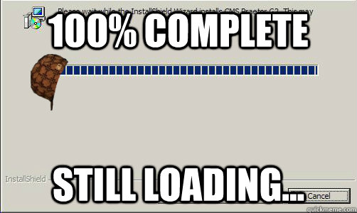 100% Complete Still Loading... - 100% Complete Still Loading...  Scumbag Loading Bar