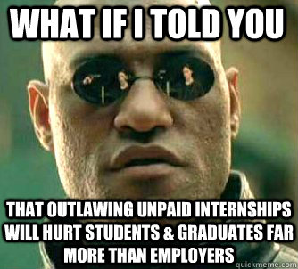 what if i told you that outlawing unpaid internships will hurt students & graduates far more than employers  Matrix Morpheus