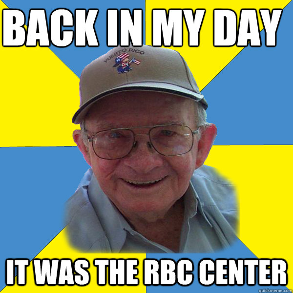 Back IN MY DAY
 It was the RBC Center  Back In My Day Grandpa