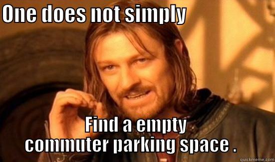 ONE DOES NOT SIMPLY                       FIND A EMPTY COMMUTER PARKING SPACE .    Boromir