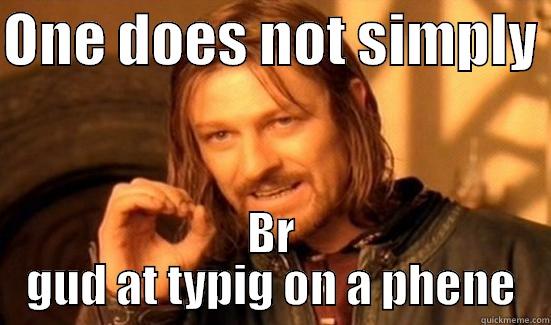 ONE DOES NOT SIMPLY  BR GUD AT TYPIG ON A PHENE Boromir