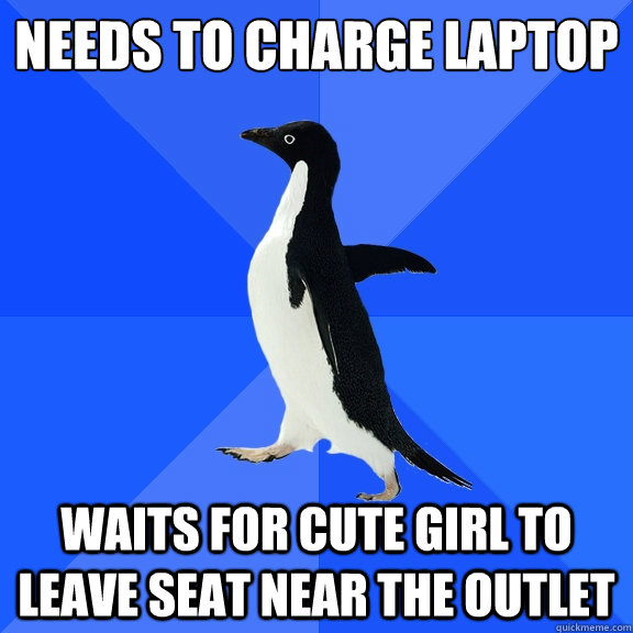 Needs to charge laptop waits for cute girl to leave seat near the outlet  Socially Awkward Penguin