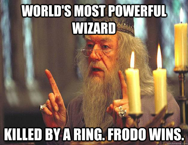 World's most powerful wizard killed by a ring. Frodo wins.  Scumbag Dumbledore