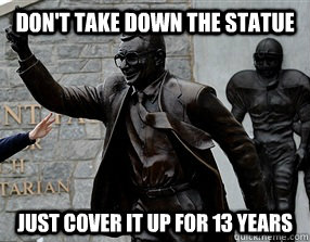 Don't Take Down the Statue Just Cover It Up For 13 Years - Don't Take Down the Statue Just Cover It Up For 13 Years  joe paterno statue
