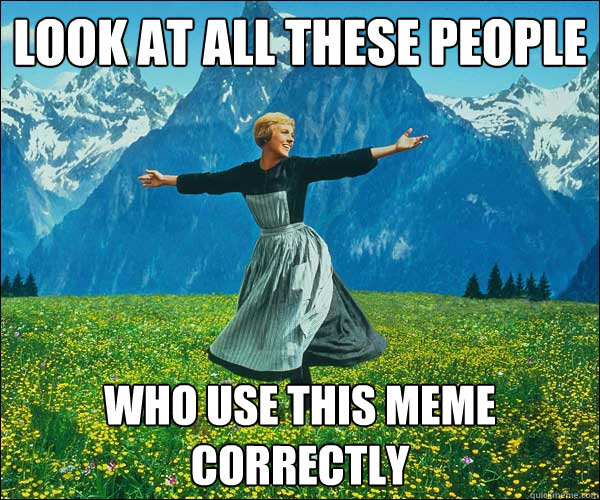 look at all these people Who use this meme correctly  Look At All The Fucks I Give