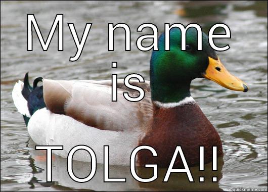 MY NAME IS TOLGA!! Actual Advice Mallard