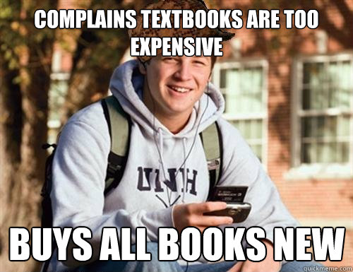 complains textbooks are too expensive buys all books new  College Freshman