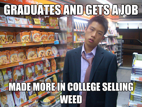 Graduates and gets a job made more in college selling weed  