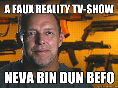 A faux reality tv-show Neva bin dun befo  Sons of guns