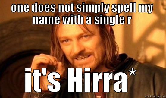 ONE DOES NOT SIMPLY SPELL MY NAME WITH A SINGLE R IT'S HIRRA* Boromir