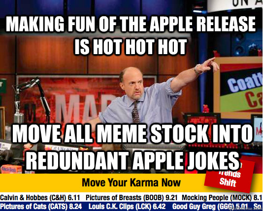 Making fun of the apple release is hot hot hot Move all meme stock into redundant apple jokes  - Making fun of the apple release is hot hot hot Move all meme stock into redundant apple jokes   Mad Karma with Jim Cramer