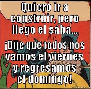QUIERO IR A CONSTRUIR, PERO LLEGO EL SÁBA... ¡DIJE QUE TODOS NOS VAMOS EL VIERNES Y REGRESAMOS EL DOMINGO! Slappin Batman