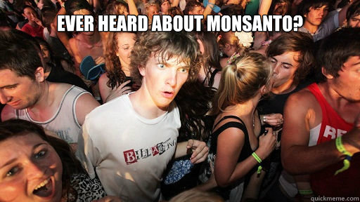Ever heard about Monsanto?   Sudden Clarity Clarence