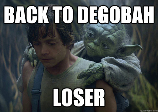 back to degobah loser - back to degobah loser  How I feel as a new redditor with shit karma