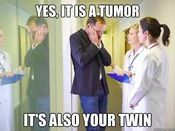 Yes, it is a tumor It's also your twin  