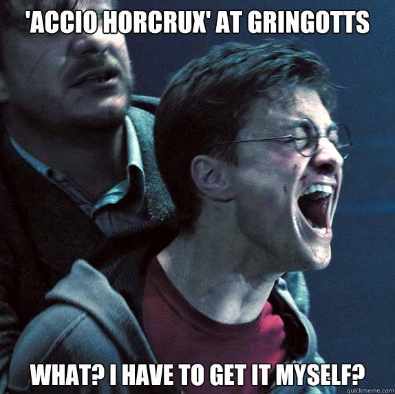 'Accio Horcrux' at Gringotts What? I have to get it myself? - 'Accio Horcrux' at Gringotts What? I have to get it myself?  Wizarding World Problems