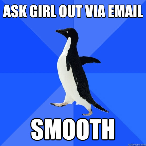 ASK GIRL OUT VIA EMAIL SMOOTH  Socially Awkward Penguin