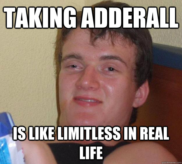 taking adderall IS LIKE LIMITLESS in real life  10 Guy