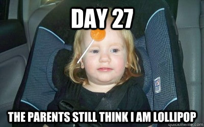 Day 27 The parents still think i am lollipop - Day 27 The parents still think i am lollipop  Misc