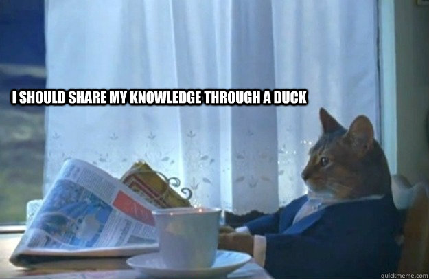 I should share my knowledge through a duck  Sophisticated Cat