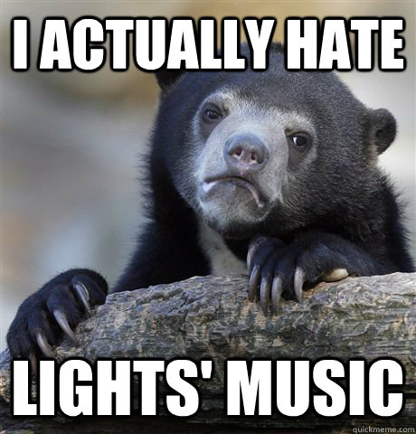 I actually hate Lights' music  Confession Bear