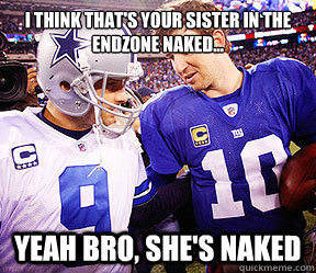 I think that's your sister in the endzone naked... Yeah bro, she's naked  - I think that's your sister in the endzone naked... Yeah bro, she's naked   Tony Romo