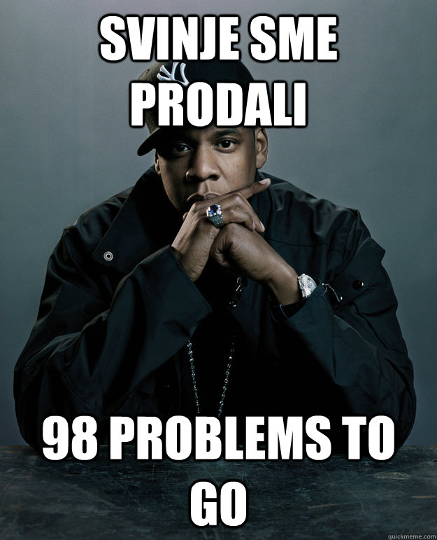Svinje sme prodali 98 problems to go  Jay Z Problems
