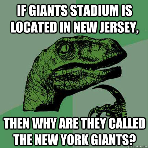 If Giants Stadium is located in New Jersey, then why are they called the New York Giants? - If Giants Stadium is located in New Jersey, then why are they called the New York Giants?  Philosoraptor