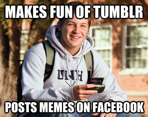 Makes fun of tumblr Posts memes on Facebook  College Freshman