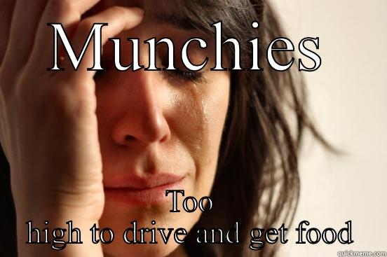 MUNCHIES TOO HIGH TO DRIVE AND GET FOOD First World Problems